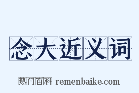 念大近义词是什么意思的图片